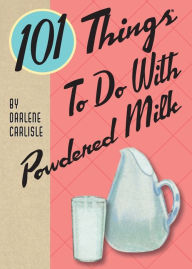 Title: 101 Things To Do With Powdered Milk, Author: Darlene Carlisle