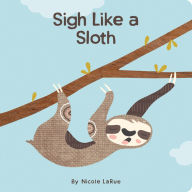 Title: Sigh Like a Sloth, Author: Nicole LaRue