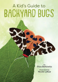 Title: A Kid's Guide to Backyard Bugs, Author: Eliza Berkowitz