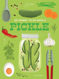 Title: 101 Things to Do With a Pickle, new edition, Author: Eliza Cross