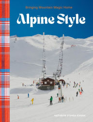 Title: Alpine Style: Bringing Mountain Magic Home, Author: Kathryn O'Shea-Evans