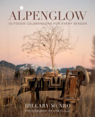 Title: Alpenglow: Outdoor Celebrations for Every Season, Author: Hillary Munro