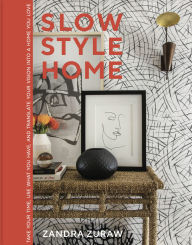 Title: Slow Style Home: Take Your Time, Use What You Have, and Translate Your Vision into a Home You Love, Author: Zandra Zuraw