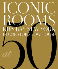 Title: Iconic Rooms: Kips Bay New York Decorator Show House at 50, Author: Kips Bay Boys & Girls Club