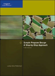 Title: Simple Program Design, A Step-by-Step Approach, Fifth Edition / Edition 5, Author: Lesley Anne Robertson