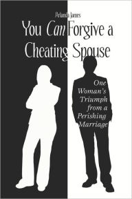 You Can Forgive A Cheating Spouse