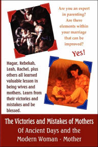 The Victories and Mistakes of Mothers of Ancient Days and the Modern Woman - Mother
