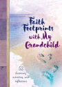 Faith Footprints with My Grandchild: 52 Devotions, Activities, and Reflections