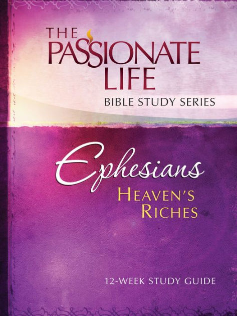 Ephesians: Heaven's Riches 12-week Study Guide: The Passionate Life ...