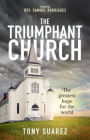 The Triumphant Church: What Happens when Ordinary People Are Empowered by an Extraordinary God