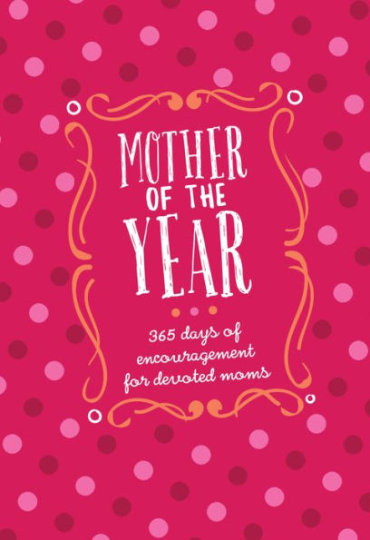 Mother of the Year (gift edition): 365 Days of Encouragement for Devoted Moms