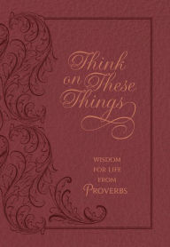 Title: Think on These Things Cordovan: Wisdom for Life from Proverbs, Author: Ray Comfort
