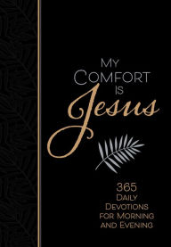 Title: My Comfort Is Jesus: 365 Daily Devotions for Morning and Evening, Author: Ray Comfort