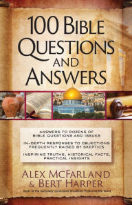 Title: 100 Bible Questions and Answers: Inspiring Truths, Historical Facts, Practical Insights, Author: Alex McFarland