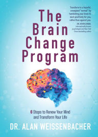 Title: The Brain Change Program: 6 Steps to Renew Your Mind and Transform Your Life, Author: Alan Weissenbacher