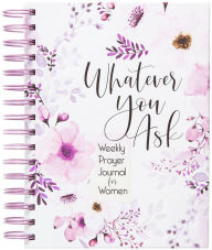 Title: Whatever You Ask: Weekly Prayer Journal for Women, Author: Belle City Gifts