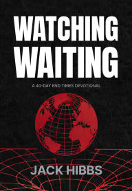Title: Watching Waiting: A 40-Day End Times Devotional, Author: Jack Hibbs
