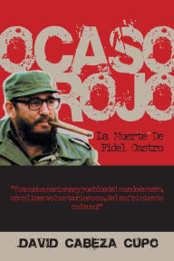 Title: Ocaso Rojo: La Muerte De Fidel Castro, Author: David Cabeza Cupo