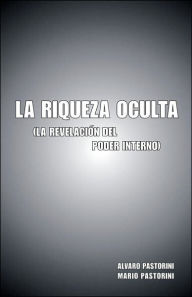 Title: La Riqueza Oculta: (La Revelacion del Poder Interno), Author: Alvaro Pastorini