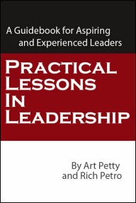 Title: Practical Lessons in Leadership: A Guidebook for Aspiring and Experienced Leaders, Author: Art Petty