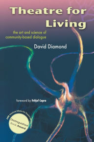 Title: Theatre for Living: The Art and Science of Community-Based Dialogue, Author: David Diamond