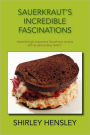 Sauerkraut's Incredible Fascinations: Astonishingly Impressive Sauerkraut Recipes with an Astounding Taste!!!