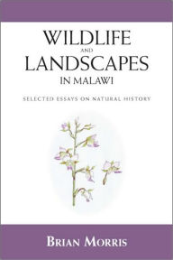 Title: Wildlife and Landscapes in Malawi: Selected Essays on Natural History, Author: Brian Morris