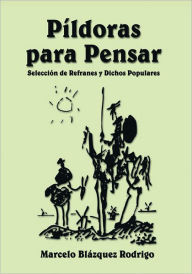 Title: Píldoras para Pensar: Selección de Refranes y Dichos Populares, Author: Marcelo Blazquez Rodrigo