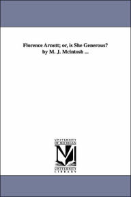 Title: Florence Arnott; or, is She Generous? by M. J. Mcintosh ..., Author: Maria J. (Maria Jane) McIntosh