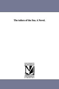Title: The toilers of the Sea. A Novel., Author: Victor Hugo