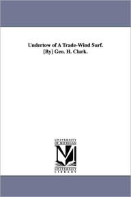 Title: Undertow of A Trade-Wind Surf. [By] Geo. H. Clark., Author: George Hunt Clark