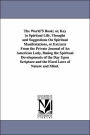 The World's Book; or, Key to Spiritual Life Thoughs and Suggestions on Spiritual Manifestations, or Extracts from the Private Journal of an American