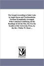 The Gospel According to Saint Luke in Anglo-Saxon and Northumbrian Versions Synoptically Arranged, With Collations Exhibiting All the Readings of All the Mss. Ed. For the Syndics of the University Press, by the Rev. Walter W. Skeat ...