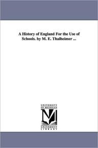 Title: A History of England For the Use of Schools. by M. E. Thalheimer ..., Author: Mary Elsie Thalheimer