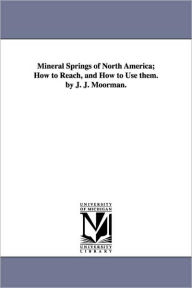 Title: Mineral Springs of North America; How to Reach, and How to Use them. by J. J. Moorman., Author: John Jennings Moorman