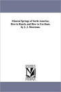 Mineral Springs of North America; How to Reach, and How to Use Them. by J. J. Moorman.