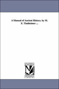 Title: A Manual of Ancient History. by M. E. Thalheimer ..., Author: Mary Elsie Thalheimer