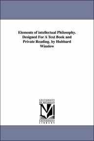 Title: Elements of intellectual Philosophy. Designed For A Text Book and Private Reading. by Hubbard Winslow, Author: Hubbard Winslow