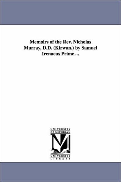 Memoirs of the Rev. Nicholas Murray, D.D. (Kirwan.) by Samuel Irenaeus Prime ...