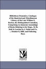 An Bibliotheca Dramatica Catalogue of the Theatrical and Miscellaneous Library of the Late William E Burton, the Distinguished Comedian, Comprising