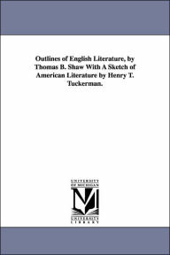 Title: Outlines of English Literature, by Thomas B. Shaw With A Sketch of American Literature by Henry T. Tuckerman., Author: Thomas B. (Thomas Budd) Shaw