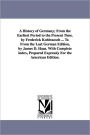 A History Of Germany; From The Earliest Period To The Present Time. By Frederick Kohlrausch ... Tr. From The Last German Edition, By James D. Haas. With Complete Index, Prepared Expressly For The American Edition.