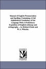 Manual of English Pronunciation and Spelling: Containing A Full Alphabetical Vocabulary of the Language with A Preliminary Exposition of English Ortho