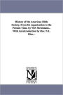 History of the American Bible Society, from Its Organization to the Present Time. by W.P. Strickland...with an Introduction by REV. N.L. Rice...