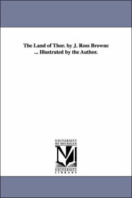 Title: The Land of Thor. by J. Ross Browne ... Illustrated by the Author., Author: John Ross Browne