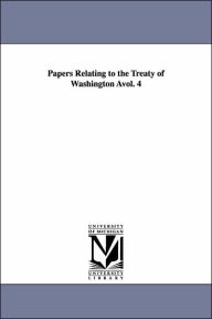 Title: Papers Relating to the Treaty of Washington Avol. 4, Author: States Dept United States Dept of State