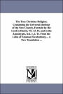 The True Christian Religion; Containing the Universal Theology of the New Church, Foretold by the Lord in Daniel, Vii 13, 14, and in the Apocalypse