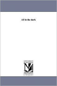 Title: All in the Dark, Author: Joseph Sheridan Le Fanu