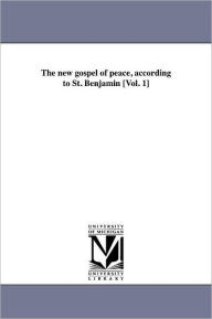 Title: The new gospel of peace, according to St. Benjamin [Vol. 1], Author: Richard Grant White