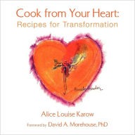 Title: Cook from Your Heart: Recipes for Transformation, Author: Alice Loise Karow